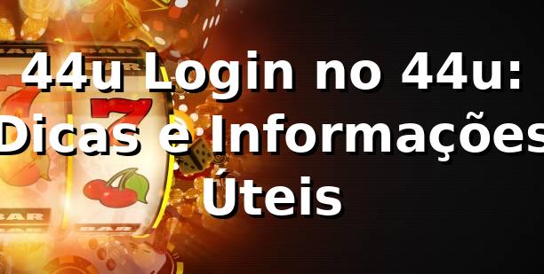 44u Login no 44u: Dicas e Informações Úteis