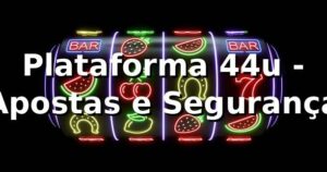 Plataforma 44u - Apostas e Segurança ⭐